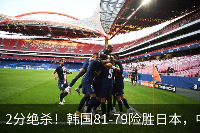 2分绝杀！韩国81-79险胜日本，中国男篮躺赢突围，惊险挺进世亚预下一轮